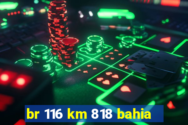 br 116 km 818 bahia