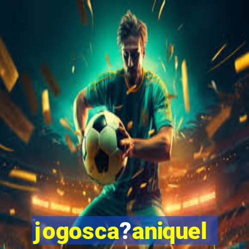 jogosca?aniquel