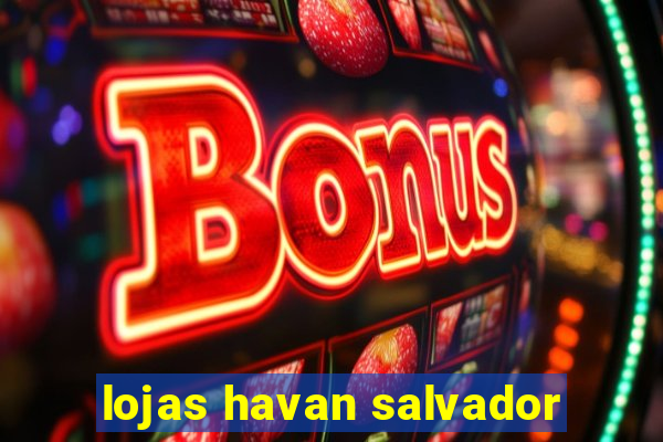 lojas havan salvador