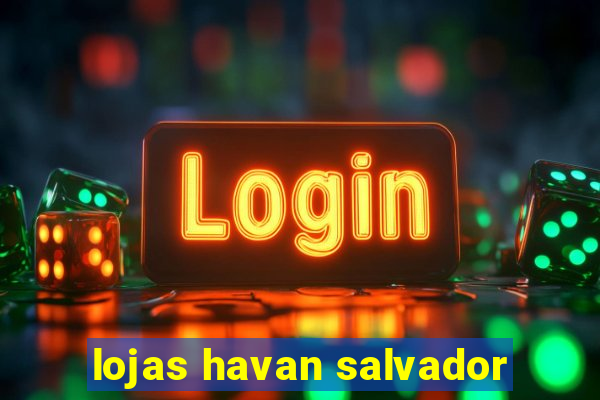 lojas havan salvador