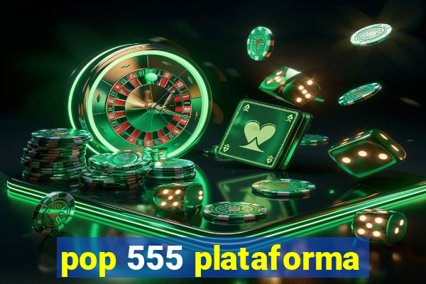 pop 555 plataforma