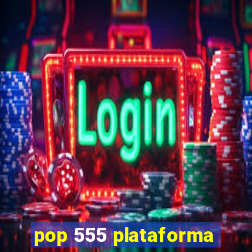 pop 555 plataforma