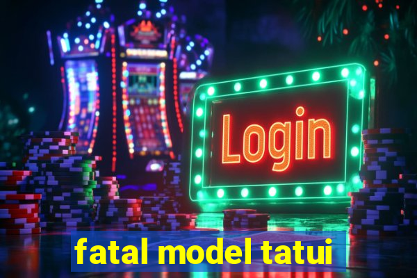 fatal model tatui