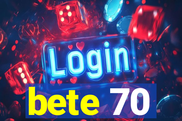 bete 70