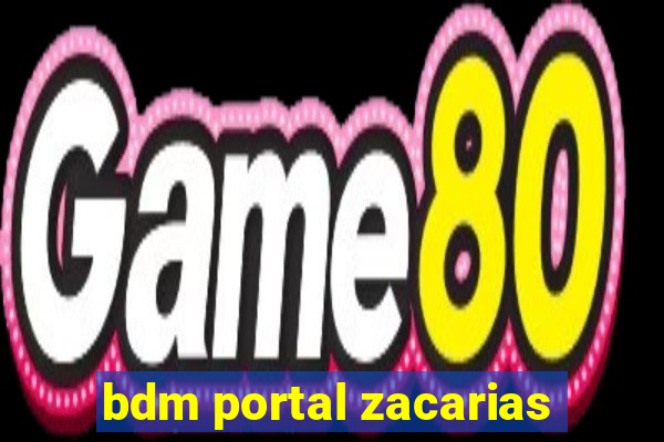 bdm portal zacarias