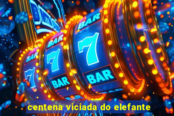 centena viciada do elefante