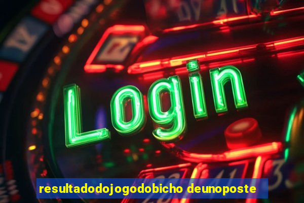 resultadodojogodobicho deunoposte