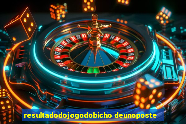 resultadodojogodobicho deunoposte