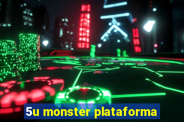5u monster plataforma