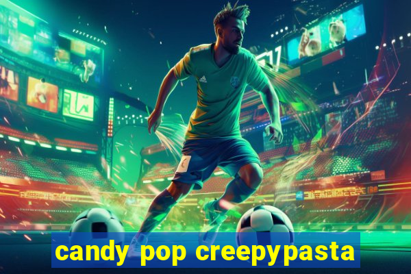 candy pop creepypasta