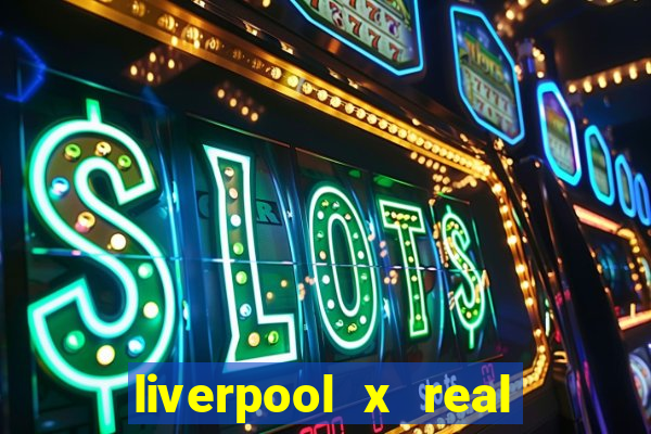 liverpool x real madrid canaisplay