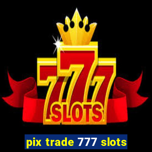 pix trade 777 slots