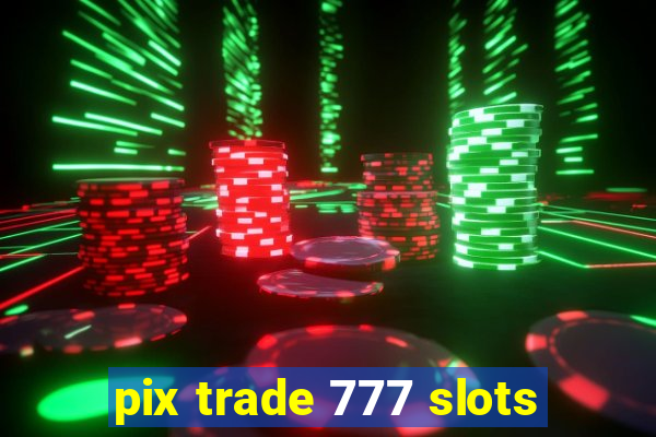 pix trade 777 slots