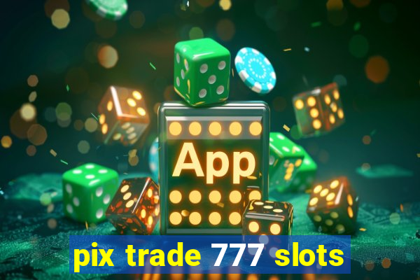 pix trade 777 slots