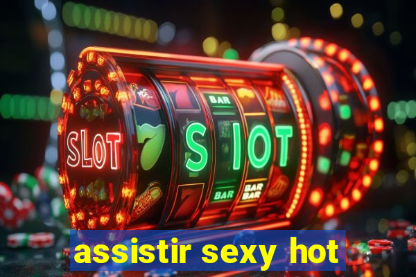 assistir sexy hot