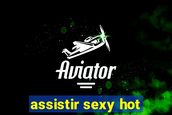 assistir sexy hot