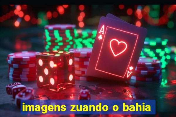 imagens zuando o bahia