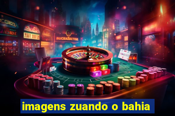 imagens zuando o bahia