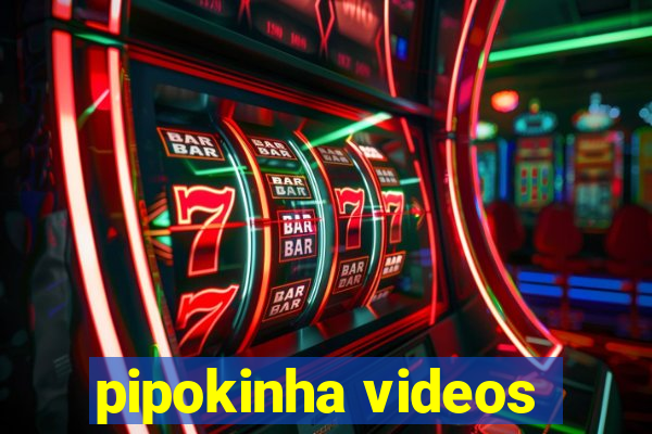 pipokinha videos