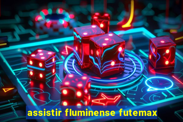 assistir fluminense futemax