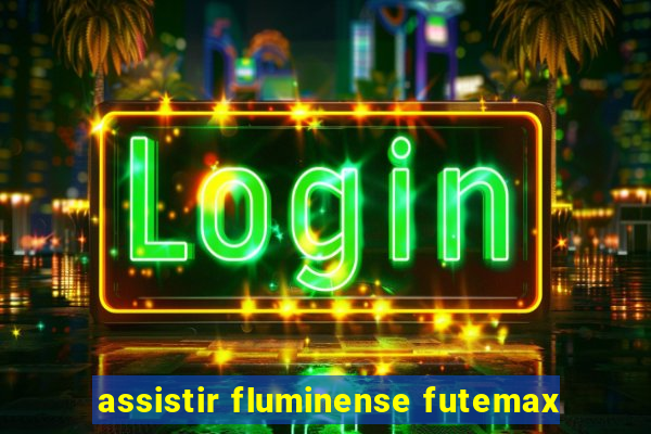 assistir fluminense futemax