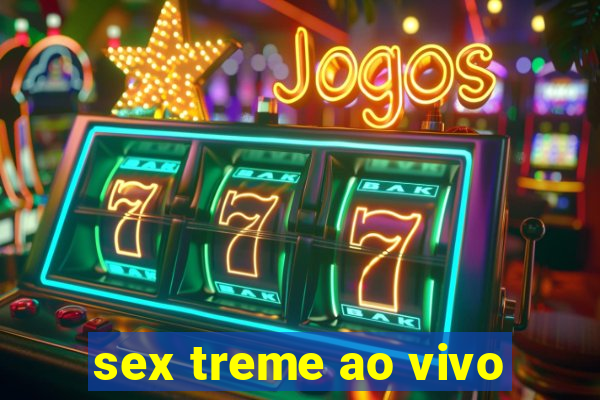 sex treme ao vivo