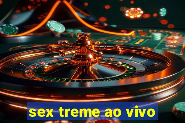 sex treme ao vivo
