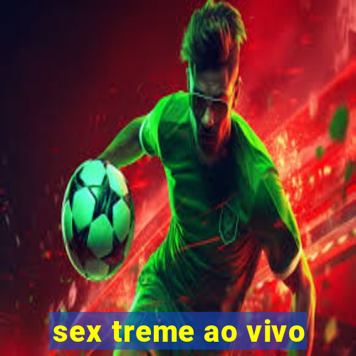 sex treme ao vivo