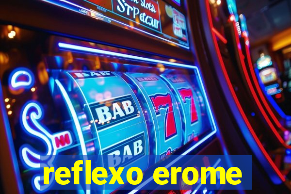 reflexo erome