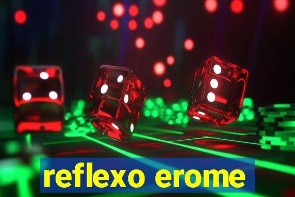 reflexo erome