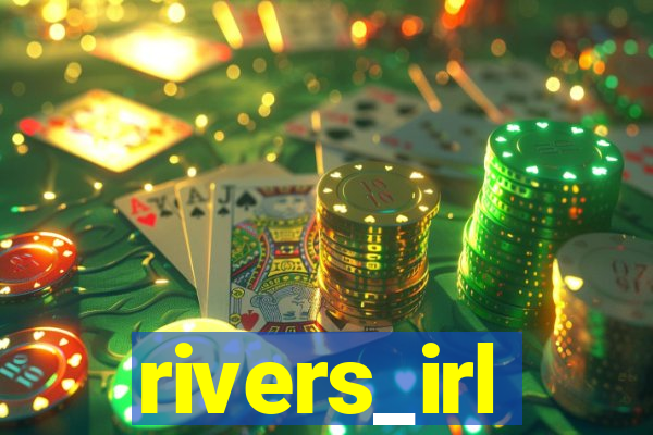 rivers_irl