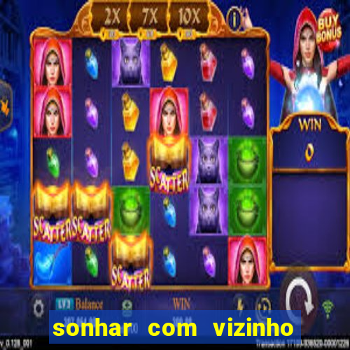sonhar com vizinho jogo do bicho