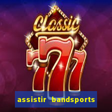 assistir bandsports ao vivo gratis