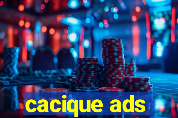 cacique ads