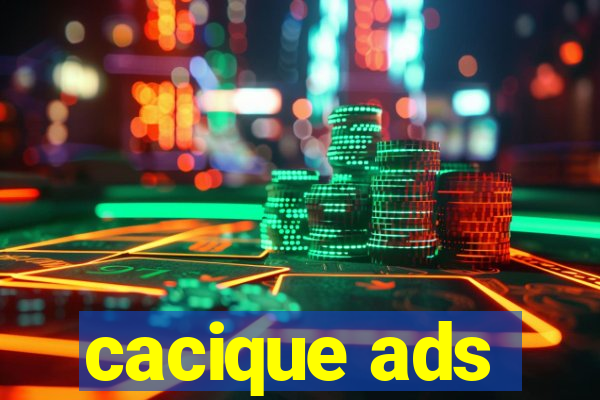 cacique ads