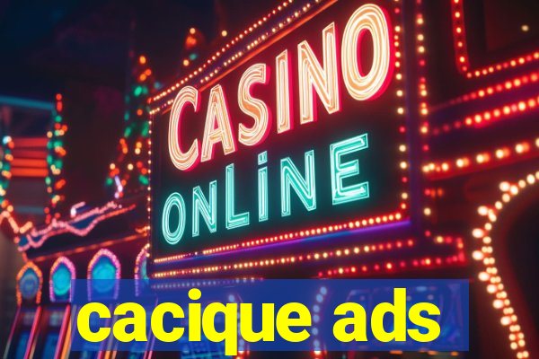 cacique ads
