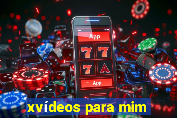 xvídeos para mim
