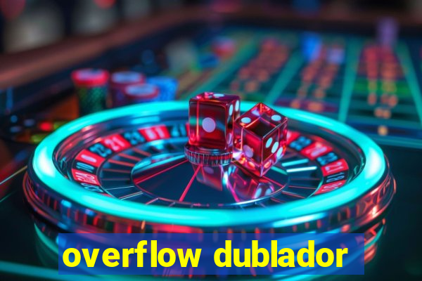 overflow dublador
