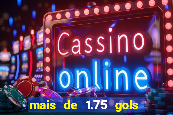mais de 1.75 gols o que significa estrela bet