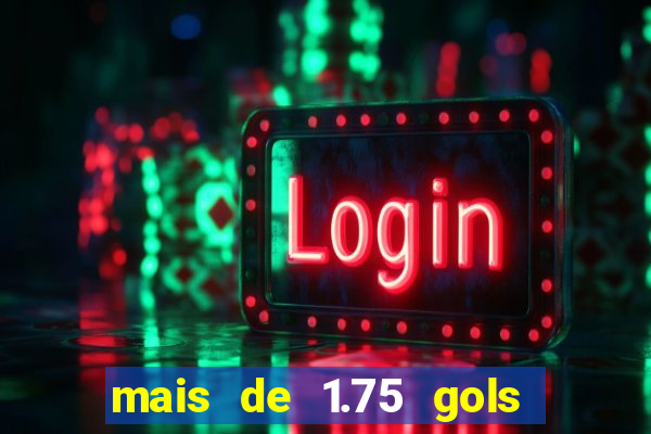 mais de 1.75 gols o que significa estrela bet