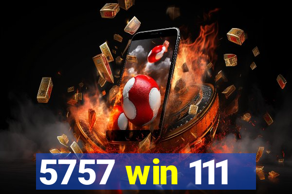 5757 win 111