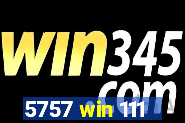 5757 win 111