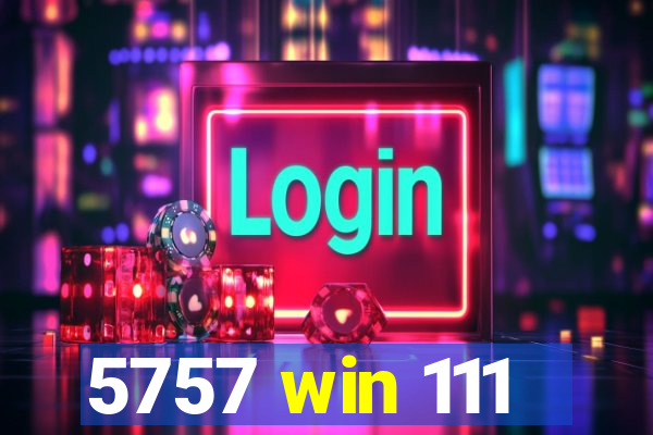 5757 win 111