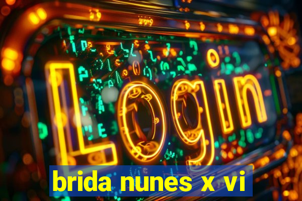brida nunes x vi