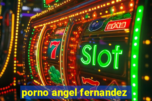 porno angel fernandez