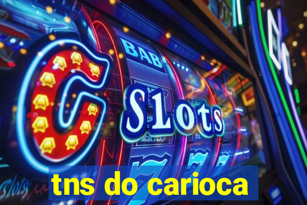 tns do carioca