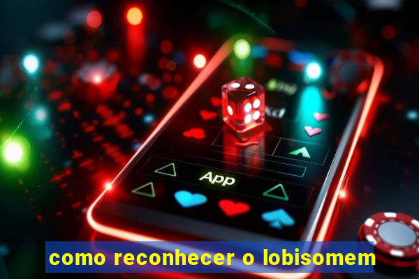 como reconhecer o lobisomem