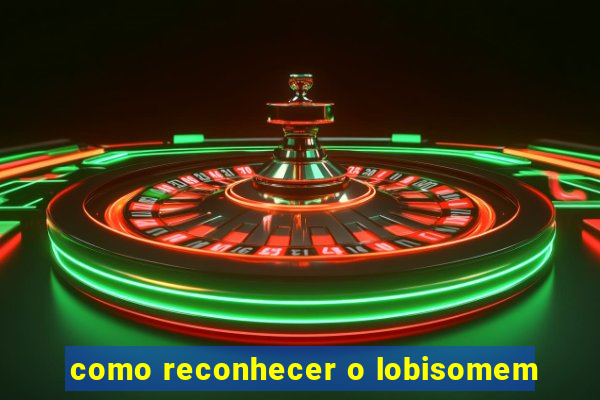 como reconhecer o lobisomem