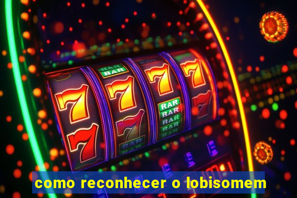 como reconhecer o lobisomem