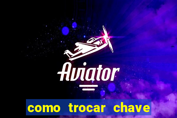 como trocar chave pix do jogo do tigre